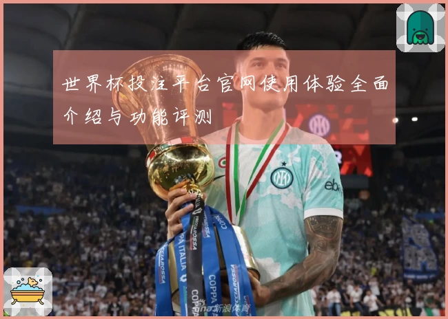 世界杯投注平台官网使用体验全面介绍与功能评测