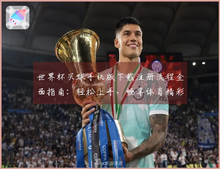 世界杯买球手机版下载注册流程全面指南：轻松上手，畅享体育精彩